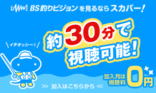 BS釣りビジョンを見るならスカパー！約30分で視聴可能！