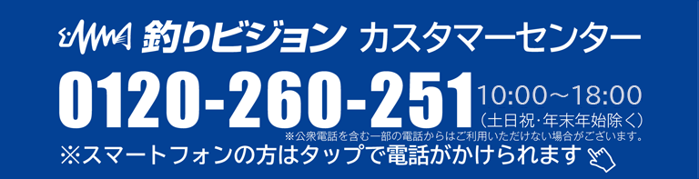 釣りビジョン視聴方法 釣りビジョンカスタマー 0120-260-251 10:00～19：00（土日祝・年末年始除く）