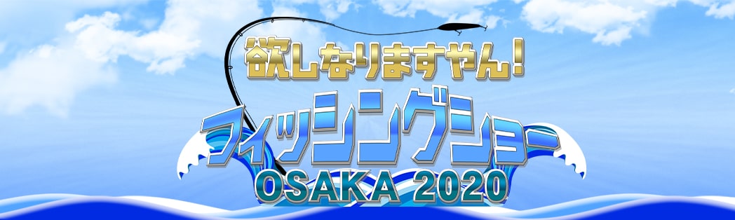 欲しなりますやん！フィッシングショーOSAKA2020